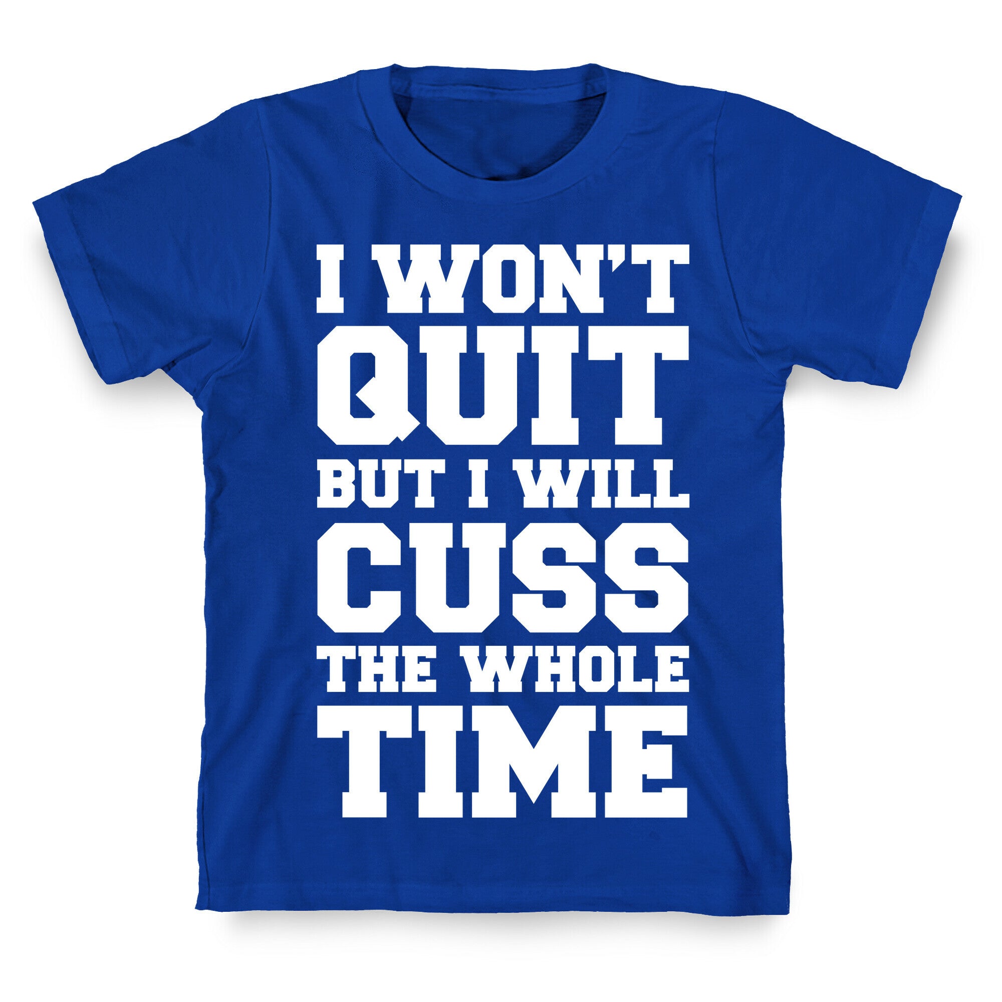 I Won't Quit But I Will Cuss The Whole Time T-Shirt